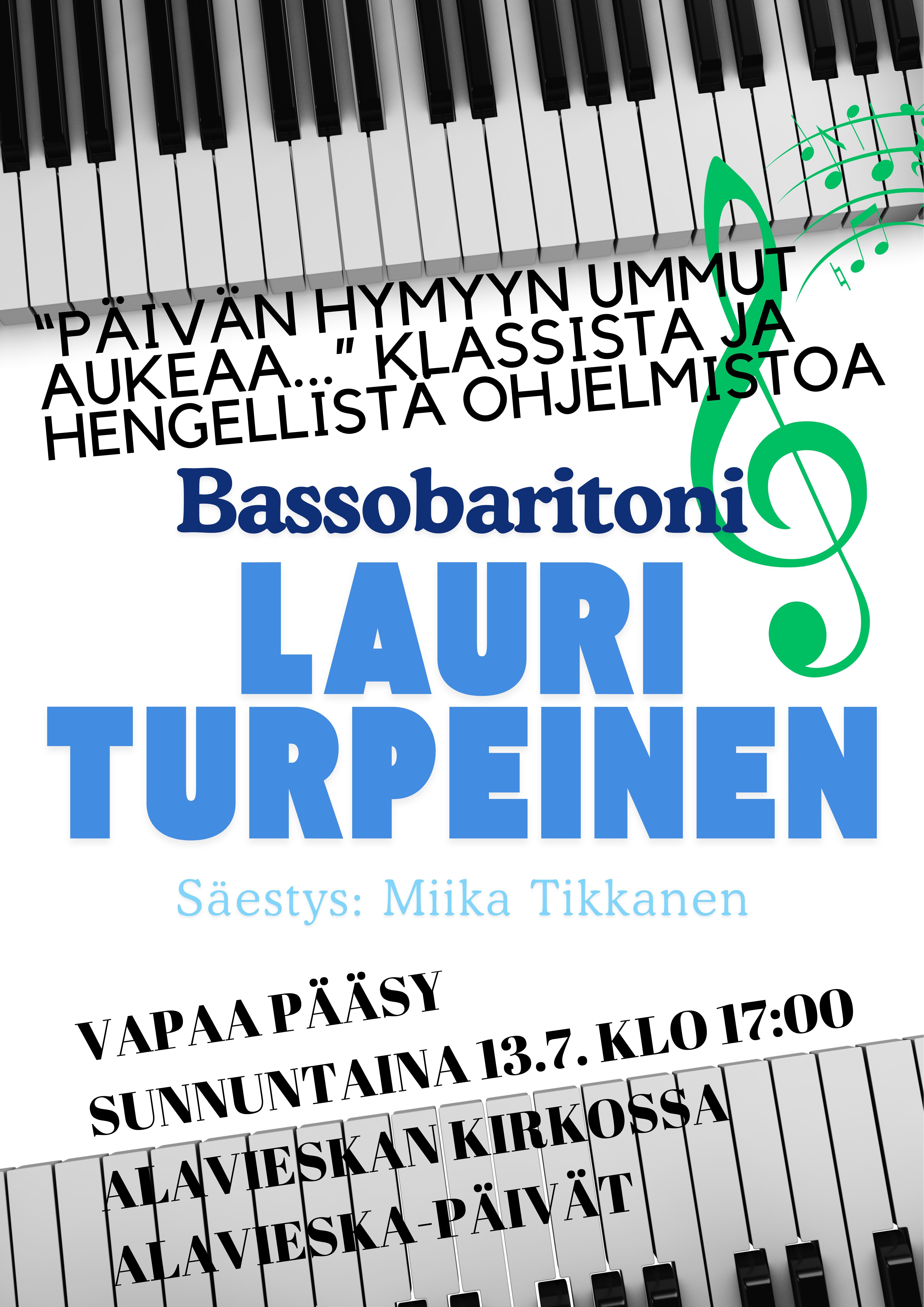 Lauri Turpeisen konsertti klo 17 Alavieskan kirkossa su 13.7.2025 konsertti, jossa esiintyvät bassobaritoni Lauri Turpeinen. Säestyksestä vastaa Alavieskan kanttori Miika Tikkanen.